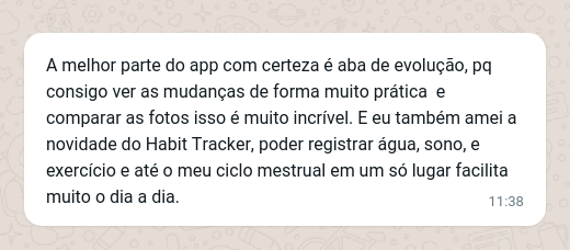 A melhor parte do app com certeza é aba de evolução, pq consigo ver as mudanças de forma muito prática e comparar as fotos isso é muito incrível. E eu também amei a novidade do Habit Tracker, poder registrar água, sono, e exercício e até o meu ciclo mestrual em um só lugar facilita muito o dia a dia.